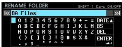 RENAME FOLDER SHIFT : Caps ON/OFF DA Files 0 1 2 3 4 5 6 7 8 9 * - = DATE▲ A B C D E F G H I J K L M BS N O P Q R S T U V W X Y Z DEL ( ) [ ] { } ! @ # $ % & ., ; _ ^ ~ ENTER