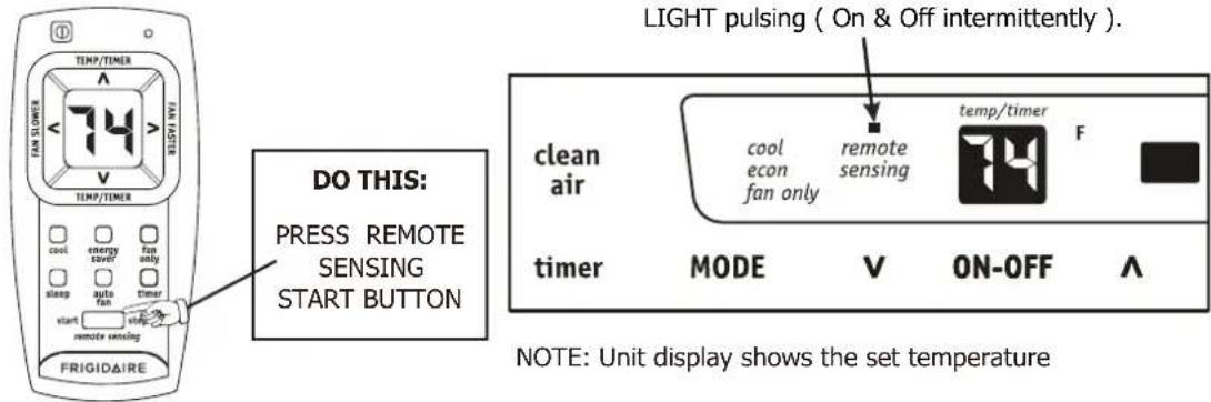 TEMP/TIMER 74 TEMP/TIMER cool energy save? fan only steep auto fan timer start remote sensing FRIGIDAIRE DO THIS: PRESS REMOTE SENSING START BUTTON LIGHT pulsing ( On & Off intermittently ). clean air cool econ fan only remote sensing temp/timer F timer MODE V ON-OFF A NOTE: Unit display shows the set temperature