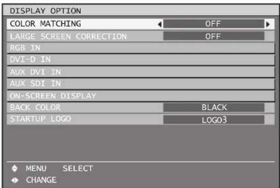 DISPLAY OPTION COLOR MATCHING OFF LARGE SCREEN CORRECTION OFF RGB IN DVI-D IN AUX DVI IN AUX SDI IN ON-SCREEN DISPLAY BACK COLOR BLACK STARTUP LOGO LOGO3 MENU SELECT CHANGE