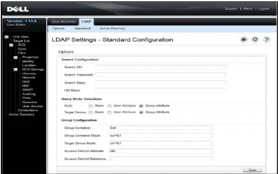 DELL Support | About | Logout Version: 1.13.5 User Admin Options Standard Active Directory LDAP Settings - Standard Configuration Options Search Configuration Search DN: Search Password: Search Base: UID Mask: Query Mode Selections RCS: Basic User Attribute Group Attribute Target Device: Basic User Attribute Group Attribute Group Configuration Group Container: Del Group Container Mask: cu=%1 Target Device Mask: cn=%1 Access Control Attribute: info Access Control Delimiters: Save