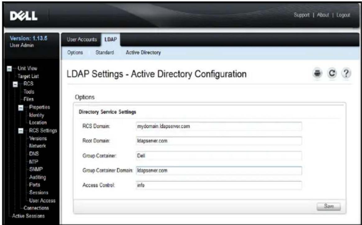 DELL Support | About | Logout Version: 1.13.5 User Admin Unit View Target List RCS Tools Files Properties Identity Location RCS Settings Versions Network DNS NTP SNMP Auditing Ports Sessions User Access Connections Active Sessions User Accounts LDAP Options Standard Active Directory LDAP Settings - Active Directory Configuration Options Directory Service Settings RCS Domain: mydomain.ldapserver.com Root Domain: Idapserver.com Group Container: Dell Group Container Domain: Idapserver.com Access Control: info Save