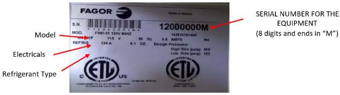 FAGOR Made in Mexico S.N. 12000000M 12000000M MOD. FMD-23 120V 60HZ 143510101400 N4 HP 115 V 80 Hz 5.8 AMPS PH REFRIG. 134 A 8.1 OZ. Design Pressures: High Side (psig) 300 Low Side (psig) 132 Electricals Refrigerant Type C ETL US CONFORME TO US 471-0004 CERTIFIED TO CANOBER 022-2 NO. 196 CONFORME TO AMPT. 397 TUGU SERIAL NUMBER FOR THE EQUIPMENT (8 digits and ends in "M")