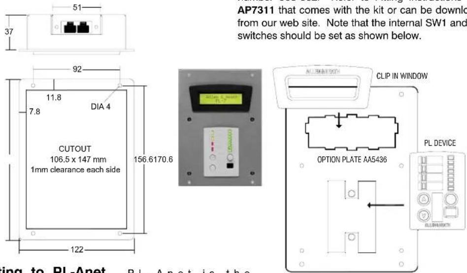AP7311 that comes with the kit or can be downlo from our web site. Note that the internal SW1 and switches should be set as shown below. CUTOUT 106.5 x 147 mm 1mm clearance each side DIA 4 11.8 7.8 92 156.6170.6 122 CLIP IN WINDOW OPTION PLATE AA5436 PL DEVICE ALABRASSO PL Device