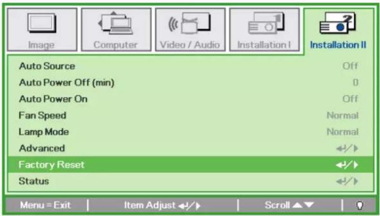 Image Computer Video / Audio Installation I Installation II Auto Source Off Auto Power Off (min) 0 Auto Power On Off Fan Speed Normal Lamp Mode Normal Advanced Factory Reset +/+ Status +/+ Menu = Exit Item Adjust Scroll ▲▼