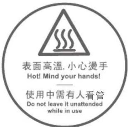 表面高溫, 小心燙手 Hot! Mind your hands! —— 使用中需有人看管 Do not leave it unattended while in use