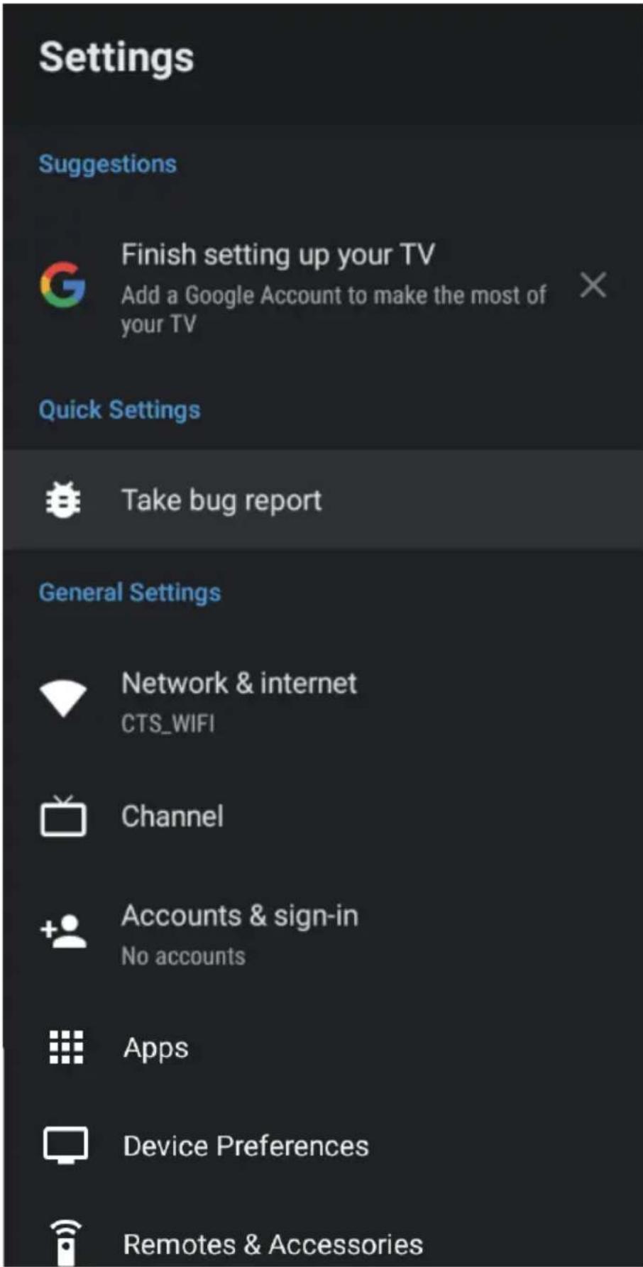 Settings Suggestions Finish setting up your TV Add a Google Account to make the most of your TV Quick Settings Take bug report General Settings Network & internet CTS_WIFI Channel + Accounts & sign-in No accounts Apps Device Preferences Remotes & Accessories