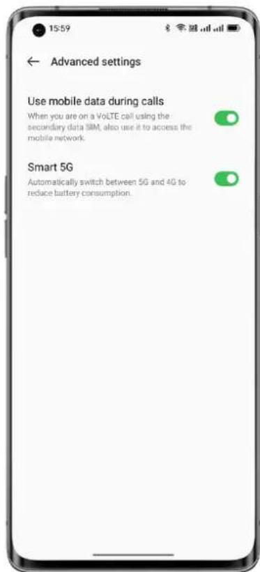 15:59 ← Advanced settings Use mobile data during calls When you are on a VoLTE call using the secondary data SIM, also use it to access the mobile network. Smart 5G Automatically switch between 5G and 4G to reduce battery consumption.