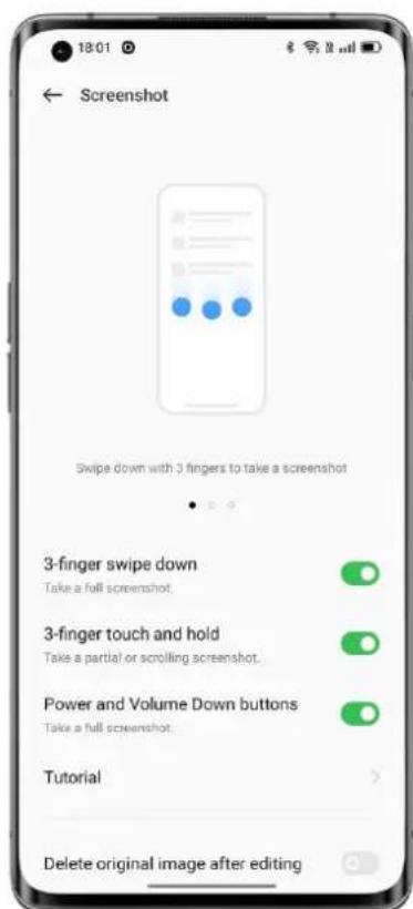 18:01 ← Screenshot Swipe down with 3 fingers to take a screenshot 3-finger swipe down Take a full screenshot. 3-finger touch and hold Take a partial or scrolling screenshot. Power and Volume Down buttons Take a full screenshot. Tutorial Delete original image after editing