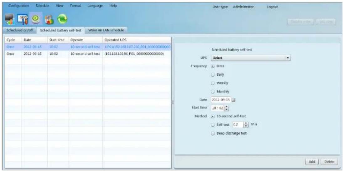 Configuration Schedule View Format Language Help User type Administrator Logout Scheduled on/off Scheduled battery self-test Wake on LAN schedule Cycle Date Start time Operate Operated UPS Once 2012-09-15 10:02 10-second self-test UPS(192.168.107.230.P01_000000000000) Once 2012-09-15 10:02 10-second self-test (192.168.103.96.P01_0000000000000) Scheduled battery self-test UPS Select Frequency Once Daily Weekly Monthly Date 2012-09-15 Start time 10:02 Method 10-second self-test Self-test 0.2 Min Deep discharge test Add Delete