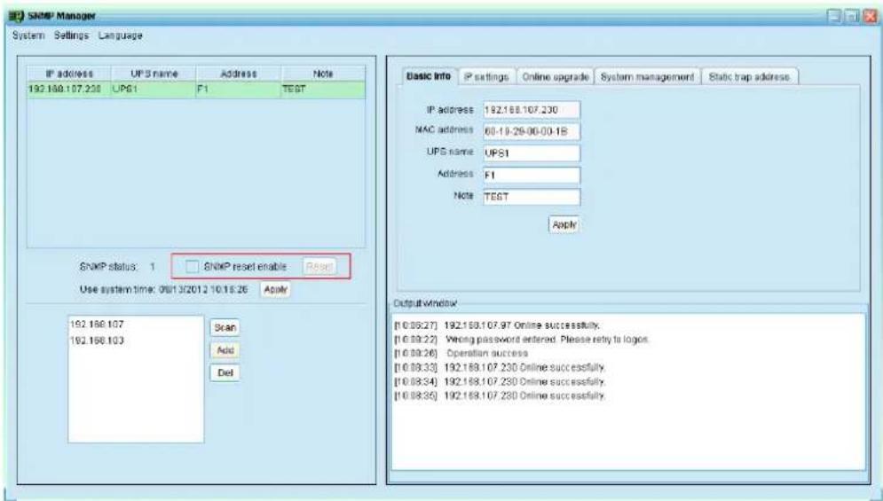 SHMP Manager System Settings Language IP address UPS name Address None 192.168.107.230 LPS1 F1 TEST SNMP status: 1 SNMP reset enable Reset Use system time: 09/13/2012 10:15:26 Apply 192.168.107 192.168.103 Scan Add Del Basic Info IP settings Online upgrade System management Static trap address IP address 192.168.107.230 MAC address 60-19-29-06-00-18 UPS name UPS1 Address F1 Note TEST Apply Output window [10.08:27] 192.168.107.97 Online successfully. [10.08:22] Vering password entered. Please retry to logos. [10.08:26] Operation success [10.08:33] 192.168.107.230 Online successfully. [10.08:34] 192.168.107.230 Online successfully. [10.08:35] 192.168.107.230 Online successfully.