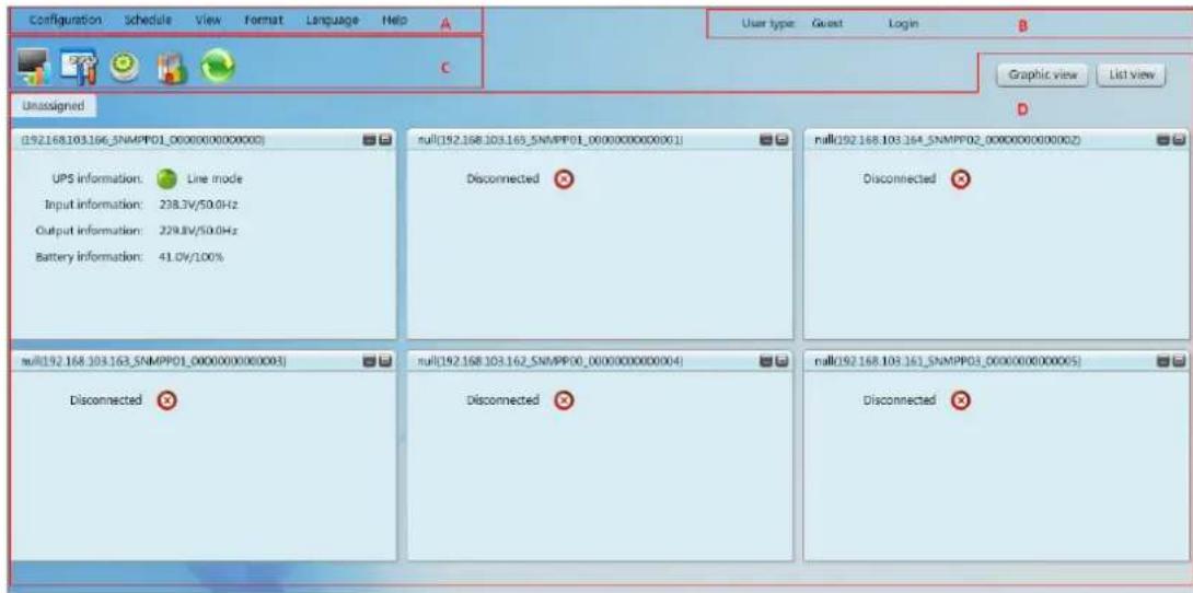 Configuration Schedule View Format Language Help A User type: Guest Login B C Graphic view List view Unassigned [192.168.103.166_SNMPPO1_000000000000] UPS information: Line mode Input information: 238.3V/50.0Hz Output information: 229.8V/50.0Hz Battery Information: 41.0V/100% null[192.168.103.165_SNMPPO1_000000000001] Disconnected null[192.168.103.164_SNMPPO2_000000000002] Disconnected null[192.168.103.163_SNMPPO1_000000000003] null[192.168.103.162_SNMPPO0_00000000004] null[192.168.103.161_SNMPPO3_000000000005] Disconnected Disconnected