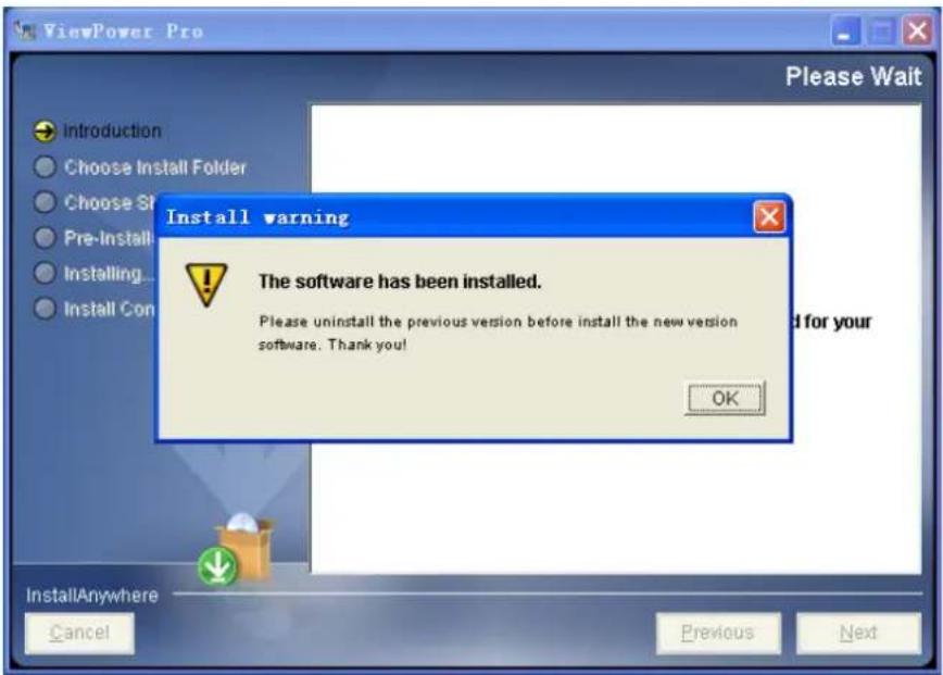 ViewPower Pro Please Wait Introduction Choose Install Folder Choose St Pre-Install Installing... Install Con Install warning The software has been installed. Please uninstall the previous version before install the new version software. Thank you! OK InstallAnywhere Cancel Previous Next