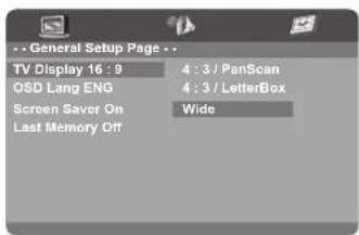 General Setup Page TV Display 16 : 9 4 : 3 / PanScan OSD Lang ENG 4 : 3 / LetterBox Screen Saver On Wide Last Memory Off