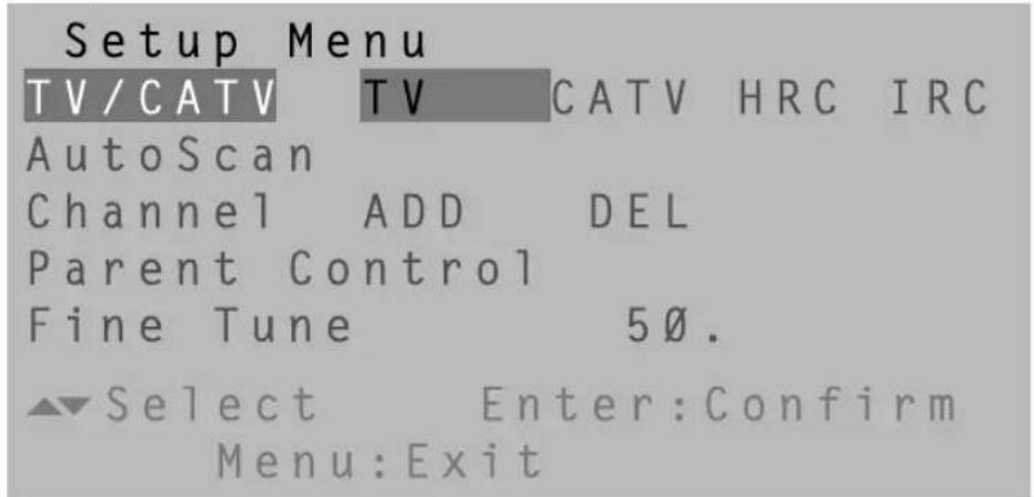 Setup Menu TV/CATV TV CATV HRC IRC AutoScan Channel ADD DEL Parent Control Fine Tune 50. Select Enter:Confirm Menu:Exit
