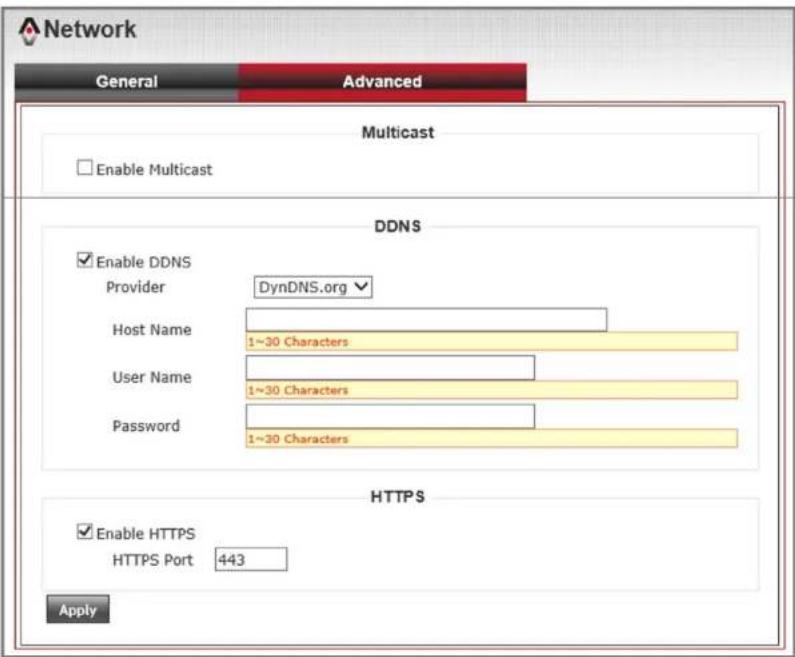 Network General Advanced Multicast Enable Multicast DDNS Enable DDNS Provider DynDNS.org Host Name 1~30 Characters User Name 1~30 Characters Password 1~30 Characters HTTPS Enable HTTPS HTTPS Port 443 Apply