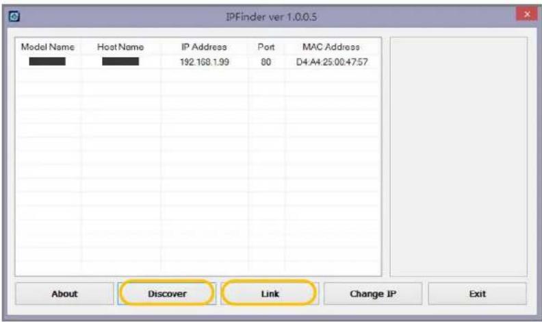 IPFinder ver 1.0.0.5 Model Name Host Name IP Address Port MAC Address 192.168.1.99 80 D4:A4:25:00:47:57 About Discover Link Change IP Exit