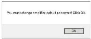 You must change amplifier default password! Click Ok! OK
