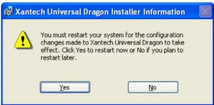 Xantech Universal Dragon Installer Information You must restart your system for the configuration changes made to Xantech Universal Dragon to take effect. Click Yes to restart now or No if you plan to restart later. Yes No