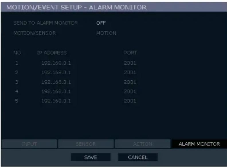 MOTION/EVENT SETUP - ALARM MONITOR SEND TO ALARM MONITOR OFF MOTION/SENSOR MOTION NO. IP ADDRESS PORT 1 192.168.0.1 2001 2 192.168.0.1 2001 3 192.168.0.1 2001 4 192.168.0.1 2001 5 192.168.0.1 2001 -INPUT SENSOR ACTION ALARM MONITOR SAVE CANCEL