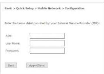 Basic > Quick Setup > Mobile Network > Configuration Enter the below detail provided by your Internet Service Provider (ISP): APs: User Name: Passwords: Back Apply/Save