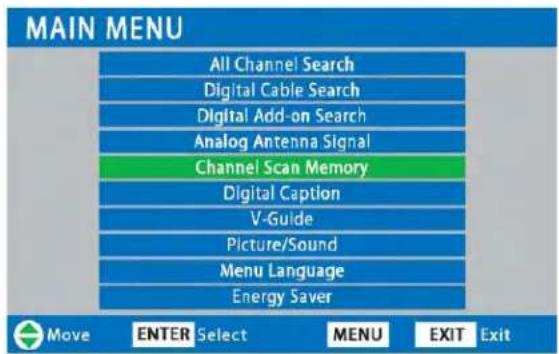 MAIN MENU All Channel Search Digital Cable Search Digital Add-on Search Analog Antenna Signal Channel Scan Memory Digital Caption V-Guide Picture/Sound Menu Language Energy Saver Move ENTER Select MENU EXIT Exit