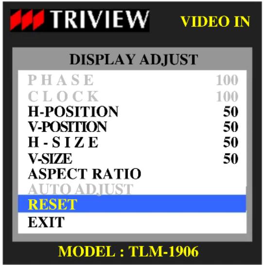 TRIVIEW VIDEO IN DISPLAY ADJUST PHASE 100 CLOCK 100 H-POSITION 50 V-POSITION 50 H-SIZE 50 V-SIZE 50 ASPECT RATIO AUTO ADJUST RESET EXIT MODEL : TLM-1906