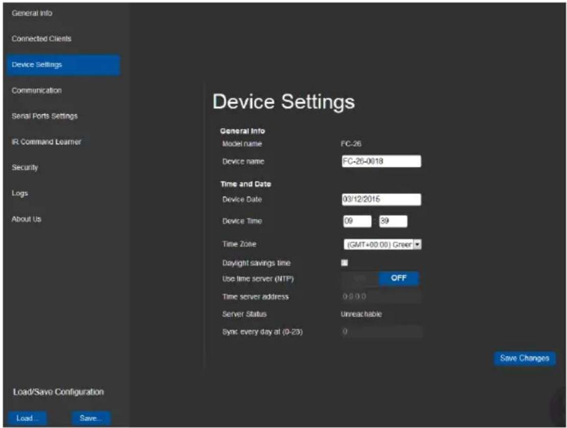 General Info Connected Clients Device Settings Communication Serial Ports Settings IR Command Learner Security Logs About Us Load/Save Configuration Load... Save... Device Settings General Info Model name FC-26 Device name FC-26-0018 Time and Date Device Date 03/12/2015 Device Time 09 39 Time Zone (GMT+00.00) Greer Daylight savings time Use time server (NTP) OFF Time server address 0 0 0 0 Server Status Unreachable Sync every day at (0-23) 0 Save Changes