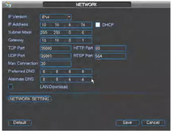 NETWORK IP Version IPv4 IP Address 10 10 4 74 DHCP Subnet Mask 255 255 0 0 Gateway 10 10 0 1 TCP Port 35000 HTTP Port 80 UDP Port 35001 RTSP Port 564 Max Connection 20 Preferred DNS 8 8 8 8 Alternate DNS 8 8 4 4 LAN Download NETWORK SETTING Default Save Cancel