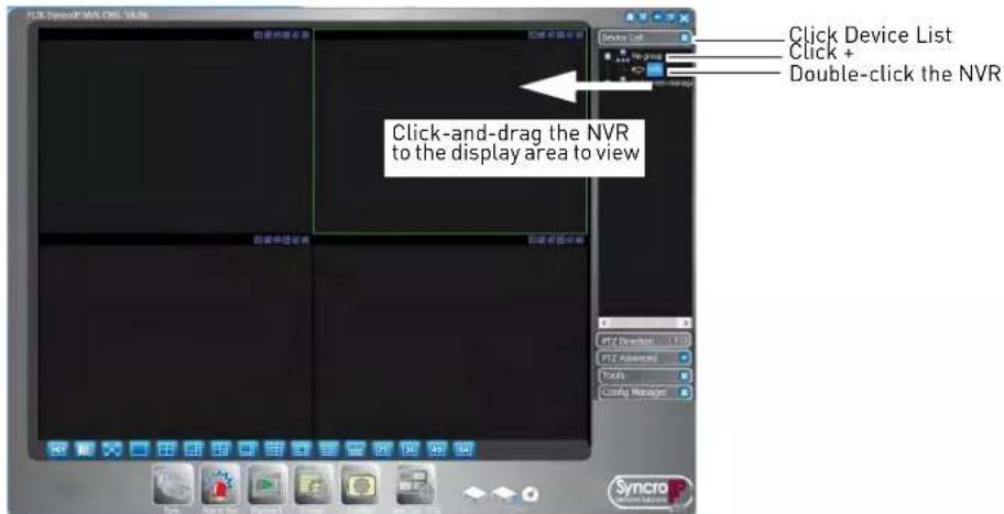 Click Device List Click + Double-click the NVR Click-and-drag the NVR to the display area to view