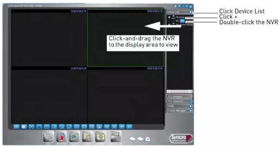 Click Device List Click + Double-click the NVR Click-and-drag the NVR to the display area to view