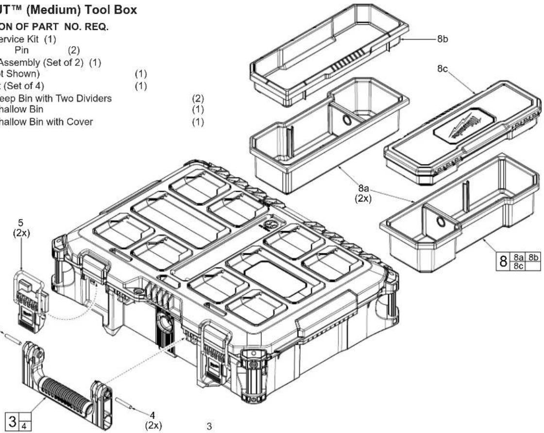 T™ (Medium) Tool Box ON OF PART NO. REQ. Service Kit (1) Pin (2) Assembly (Set of 2) (1) (1) (1) (1) (1) Deep Bin with Two Dividers Mallow Bin Mallow Bin with Cover (2) (1) (1) 5 (2x) 8a (2x) 8 8a 8b 8c 3 4 4 (2x) 3