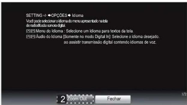 SETTING → OPÇÕES Idioma Você pode selecionar o idioma do menu apresentado na tela de radiofusão sonora digital. ☑ Menu do Idioma : Seleclone um Idioma para textos da tela. ☑ Audio do Idioma [Somente no modo Digital In]: Seleclone o idioma desejado. ao assistir transmissão digital contendo Idiomas de voz. 2 Zoom Out Fechar