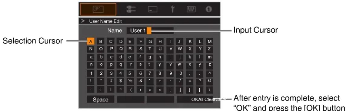 User Name Edit Name User 1 Input Cursor Selection Cursor A B C D E F G H I J K L M N O P Q R S T U V W X Y Z a b c d e f g h i j k l m n o p q r s t y v w x y z 1 2 3 4 5 6 7 8 9 0 , . ^ ! ' # $ % & ^ + - / = ? @ : : ! ~ ( ) < > [ ] { } \ Space OKAll ClearCl... After entry is complete, select "OK" and press the [OK] button