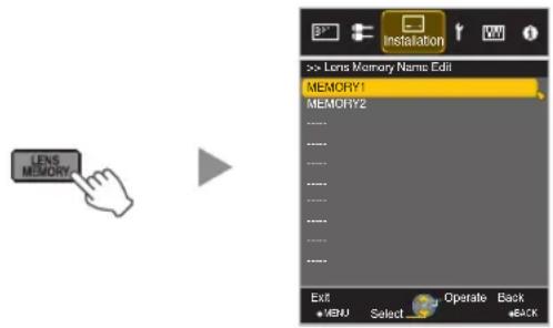 LENS MEMORY Installation >> Lens Memory Name Edit MEMORY1 MEMORY2 ... ... ... ... ... ... ... Exit *MENU Select Operate Back *BACK