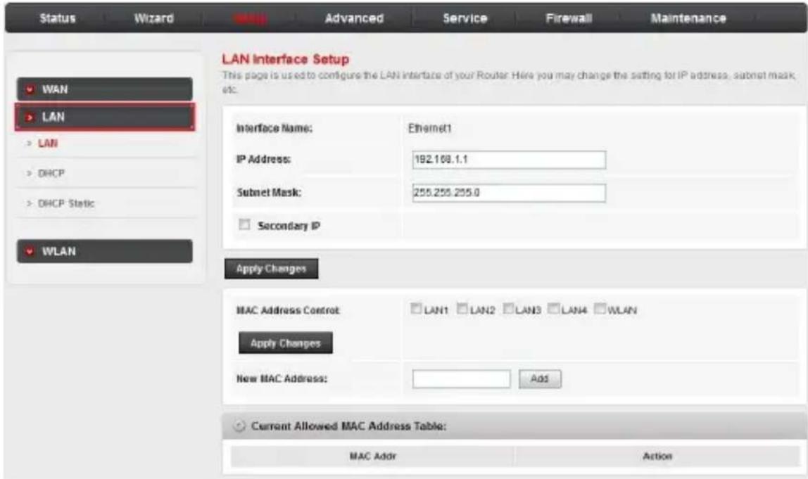 Status Wizard Advanced Service Firewall Maintenance LAN Interface Setup This page is used to configure the LAN interface of your Router. Here you may change the setting for IP address, subnet mask, etc. WAN LAN LAN DHCP DHCP Static WLAN Interface Name: Ethernet1 IP Address: 192.108.1.1 Subnet Mask: 255.255.255.0 Secondary IP Apply Changes MAC Address Control LAN1 LAN2 LAN3 LAN4 WLAN Apply Changes New MAC Address: Add Current Allowed MAC Address Table: MAC Addr Action