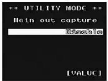 ** UTILITY MODE ** Main out capture Disable [VALUE]