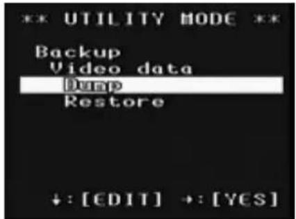 ** UTILITY MODE ** Backup Video data Dump Restore +: [EDIT] +: [YES]