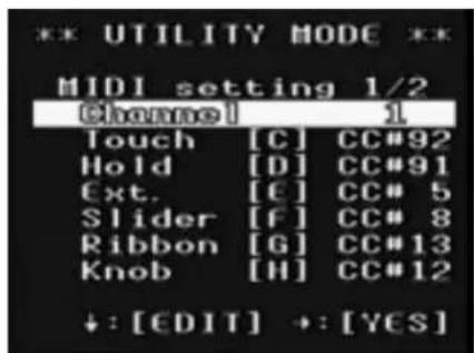 *** UTILITY MODE ** MIDI setting 1/2 Channel 1 Touch [C] CC#92 Hold [D] CC#91 Ext. [E] CC# 5 Slider [F] CC# 8 Ribbon [G] CC#13 Knob [H] CC#12 +: [EDIT] +: [YES]