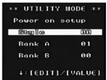** UTILITY MODE ** Power on setup Style 00 Bank A 01 Bank B 00 +: [EDIT]/[VALUE]