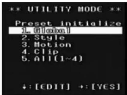*** UTILITY MODE ** Preset initialize 1. Global 2. Style 3. Motion 4. Clip 5. All(1~4) ↓: [EDIT] →: [YES]