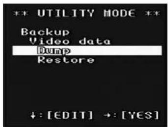 *** UTILITY MODE ** Backup Video data Dump Restore ↓: [EDIT] →: [YES]