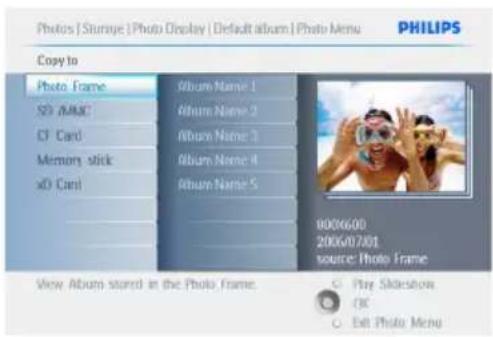 Photos | Sturaye | Photo Display | Default album | Photo Menu PHILIPS Copy to Photo Frame SD /AMC CF Card Memory stick xD Card Album Name 1 Album Name 2 Album Name 3 Album Name 4 Album Name 5 000600 2006/07/01 source: Photo Frame View Album stored in the Photo Frame. Play Skiseshow OK Exit Photo Menu