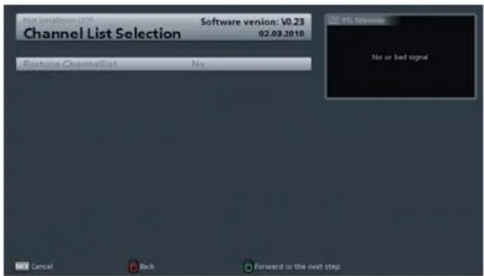Not installable O/S Software version: V0.23 Channel List Selection 02.03.2010 Restore Channellist No No or bad signal Cancel Back Forward to the next step