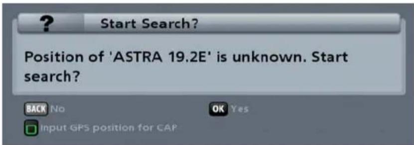 ? Start Search? Position of 'ASTRA 19.2E' is unknown. Start search? BACK No OK Yes Input GPS position for CAP