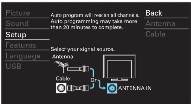 Picture Sound Setup Features Language USB Auto program will rescan all channels. Auto programming may take more than 20 minutes to complete. Back Antenna Cable Select your signal source. Antenna Cable Or ANTENNA IN
