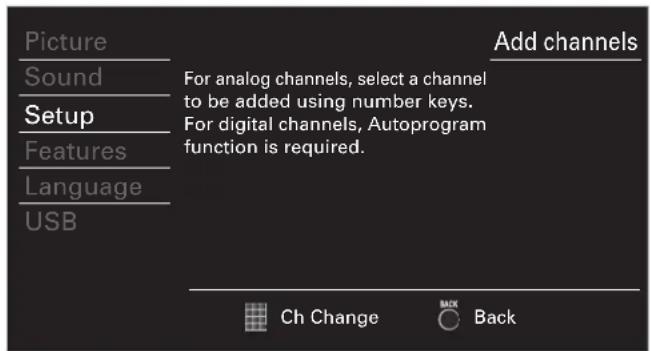 Picture Sound Setup Features Language USB Add channels For analog channels, select a channel to be added using number keys. For digital channels, Autoprogram function is required. Ch Change Back