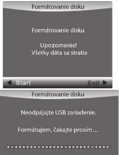 Formátovanie disku Formátovanie disku Upozornenie! Všetky dátá sa stratia Start Exit Formátovanie disku Neodpájajte USB zariadenie. Formátujem, čakajte prosím...