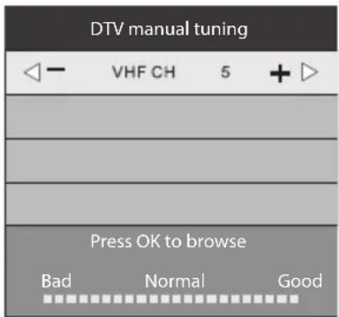 DTV manual tuning VHF CH 5 + Press OK to browse Bad Normal Good
