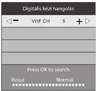 Digitális kézi hangolás VHF CH 5 + Press OK to search Rossz Normál