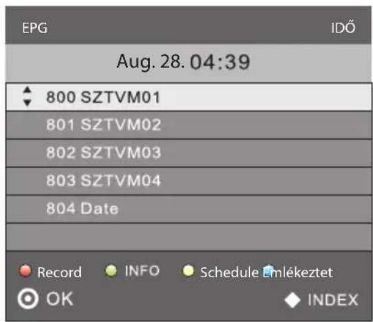 EPG IDŐ Aug. 28. 04:39 800 SZTVM01 801 SZTVM02 802 SZTVM03 803 SZTVM04 804 Date Record INFO Schedule Emlékeztet OK INDEX